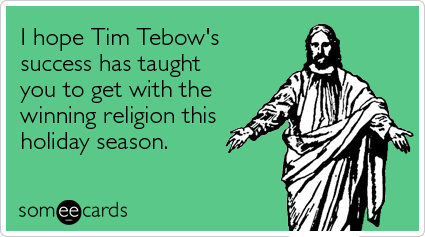 someecards.com - I hope Tim Tebow's success has taught you to get with the winning religion this holiday season