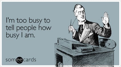 Funny Workplace Ecard: I'm too busy to tell people how busy I am.