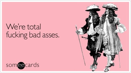 someecards.com - We're total fucking bad asses