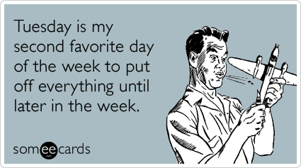 Funny Workplace Ecard: Tuesday is my second favorite day of the week to put off everything until later in the week.