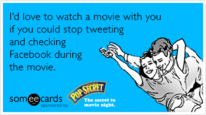 Funny Pop Secret Movie Ecard: I'd love to watch a movie with you if you could stop tweeting and checking Facebook during the movie.