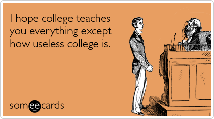 Funny College Ecard: I hope college teaches you everything except how useless college is.