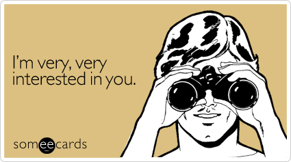 someecards.com - I'm very, very interested in you