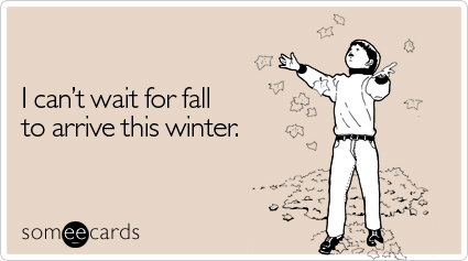 Funny Seasonal Ecard: I can't wait for fall to arrive this winter.