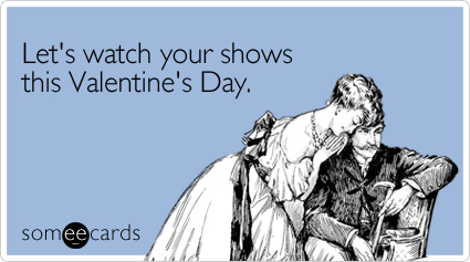 Funny Valentine's Day Ecard: Let's watch your shows this Valentine's Day.