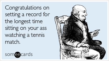 Funny Sports Ecard: Congratulations on setting a record for the longest time sitting on your ass watching a tennis match.