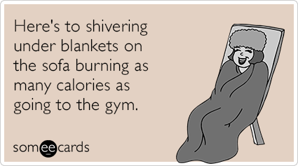 Funny Seasonal Ecard: Here's to shivering under blankets on the sofa burning as many calories as going to the gym.