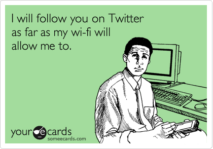 someecards.com - I will follow you on Twitter as far as my wi-fi will allow me to.