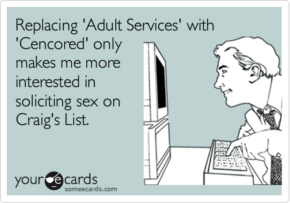 Replacing 'Adult Services' with 'Cencored' only
makes me more
interested in
soliciting sex on
Craig's List.