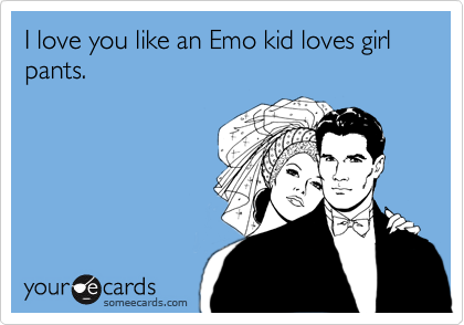 i love you baby emo. I love you like an Emo kid