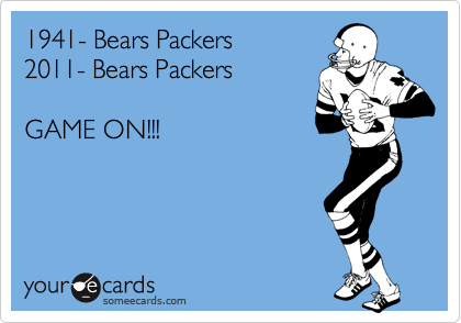 Funny Sports Ecard: 1941- Bears Packers 2011- Bears Packers GAME ON!