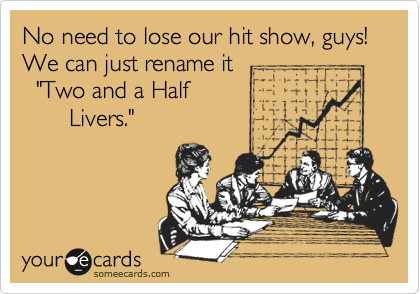 someecards.com - No need to lose our hit show, guys! We can just rename it 