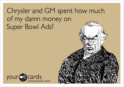 someecards.com - Chrysler and GM spent how much of my damn money on Super Bowl Ads?