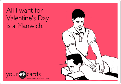 Funny Valentine's Day Ecard: All I want for Valentine's Day is a Manwich.