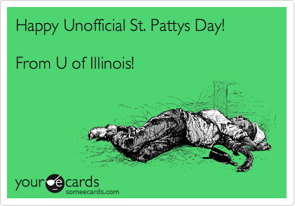 Funny College Ecard: Happy Unofficial St. Pattys Day! From U of Illinois!
