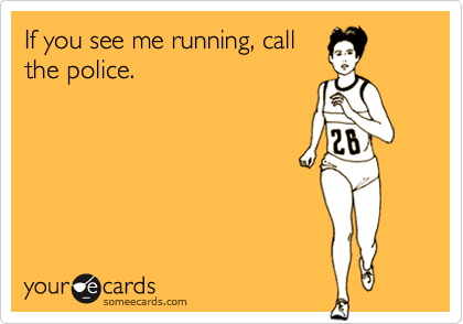 Funny Confession Ecard: If you see me running, call the police.