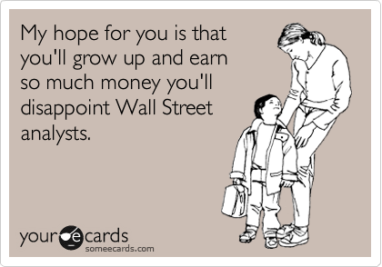 someecards.com - My hope for you is that you&rsquo;ll grow up and earn so much money you&rsquo;ll disappoint Wall Street analysts.