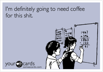 someecards.com - I'm definitely going to need coffee for this shit.