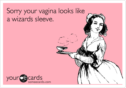 Sorry Your Vagina Looks Like A Wizards Sleeve Apology Ecard