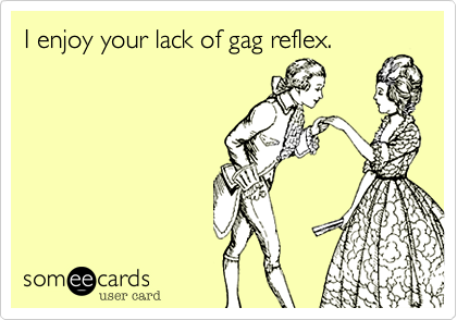 I Enjoy Your Lack Of Gag Reflex Flirting Ecard