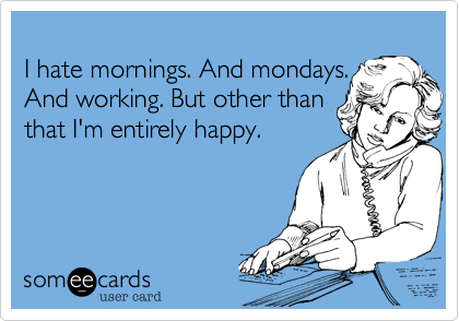 Image result for i hate mornings and mondays