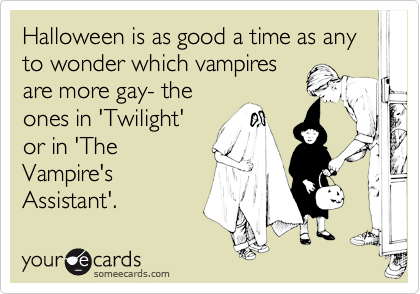 Halloween is as good a time as any to wonder which vampires
are more gay- the
ones in 'Twilight'
or in 'The
Vampire's
Assistant'.