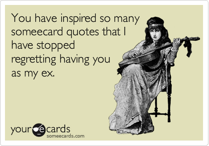 quotes about regretting. have inspired so many someecard quotes that I have stopped regretting