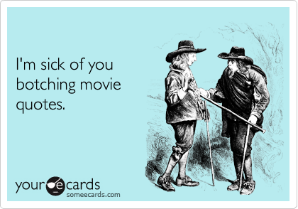 funny movie quotes 2009. Funny Movies Ecard: I#39;m sick