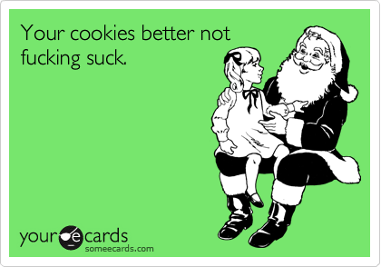 Funny Holidays Ecard: Your cookies better not ******g suck.