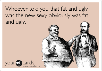 justin bieber fat and ugly. Funny Flirting Ecard: Whoever told you that fat and ugly was the new sexy obviously. Previous Card Next Card
