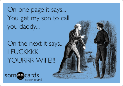 On one page it says...
You get my son to call
you daddy...
On the next it says..
I FUCKKKK
YOURRR WIFE!!!