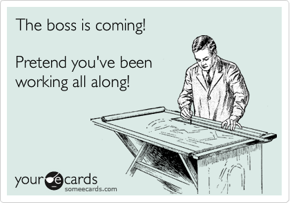 The Boss Is Coming Pretend You Ve Been Working All Along Workplace