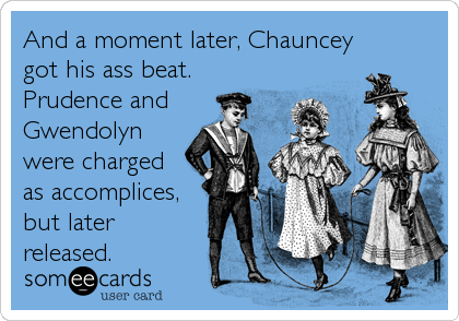 And a moment later, Chauncey
got his ass beat.
Prudence and
Gwendolyn
were charged
as accomplices,
but later
released.