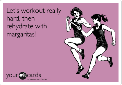 Funny Sports Ecard: Let's workout really hard, then rehydrate with margaritas!