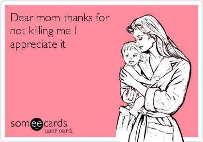 dear-mom-thanks-for-not-killing-me-i-app