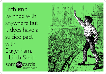 http://cdn.someecards.com/someecards/usercards/erith-isnt-twinned-with-anywhere-but-it-does-have-a-suicide-pact-with-dagenham-linda-smith-aacb0.png