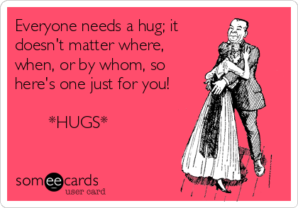 [Image: everyone-needs-a-hug-it-doesnt-matter-wh...-7ffb6.png]