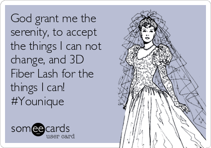 God grant me the
serenity, to accept
the things I can not
change, and 3D
Fiber Lash for the
things I can!
#Younique