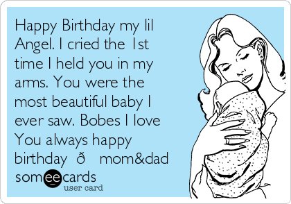 Happy Birthday my lil
Angel. I cried the 1st
time I held you in my
arms. You were the
most beautiful baby I
ever saw. Bobes I love
You always happy
birthday