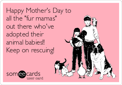 [Image: happy-mothers-day-to-all-the-fur-mamas-o...-00475.png]