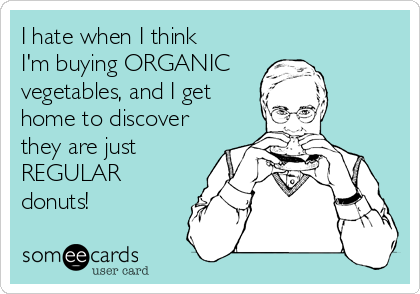 i-hate-when-i-think-im-buying-organic-ve