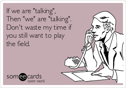 if-we-are-talking-then-we-are-talking-dont-waste-my-time-if-you-still-want-to-play-the-field-f8d88.png