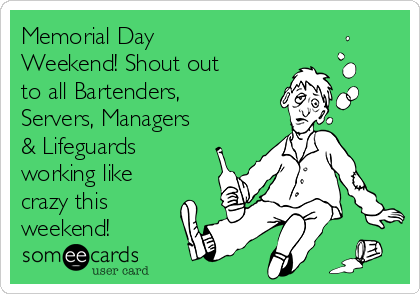 Memorial Day
Weekend! Shout out
to all Bartenders,
Servers, Managers
& Lifeguards
working like
crazy this
weekend!