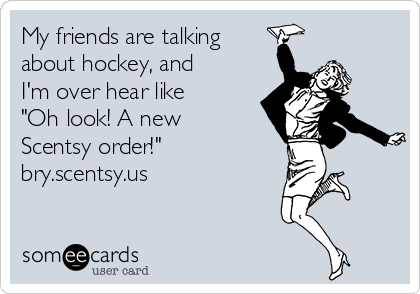 My friends are talking
about hockey, and
I'm over hear like
"Oh look! A new
Scentsy order!"
bry.scentsy.us