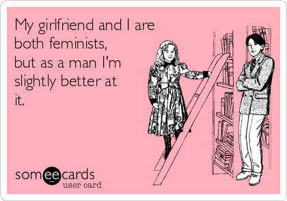[Image: my-girlfriend-and-i-are-both-feminists-b...-e3ecb.png]