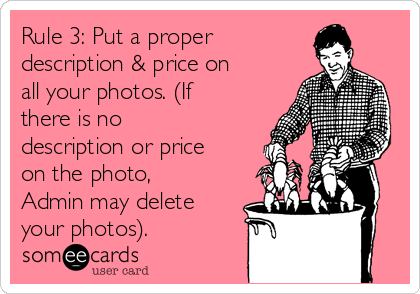 Rule 3: Put a proper
description & price on
all your photos. (If
there is no
description or price
on the photo,
Admin may delete
your photos).