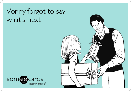 http://cdn.someecards.com/someecards/usercards/vonny-forgot-to-say-whats-next-59a81.png