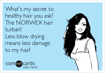 What's my secret to
healthy hair you ask?
The NORWEX hair
turban!
Less blow drying
means less damage
to my hair!