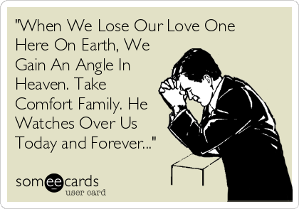 "When We Lose Our Love One
Here On Earth, We
Gain An Angle In
Heaven. Take
Comfort Family. He
Watches Over Us
Today and Forever..."