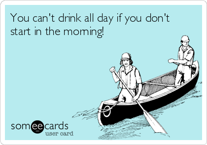 you-cant-drink-all-day-if-you-dont-start-in-the-morning--c6fdb.png